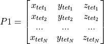 P1=\begin{bmatrix}
x_{{tet}_1} & y_{{tet}_1} & z_{{tet}_1}   \\
x_{{tet}_2} & y_{{tet}_2} & z_{{tet}_2}   \\
... & ... & ...    \\
x_{{tet}_N} & y_{{tet}_N} & z_{{tet}_N}    \\
\end{bmatrix}